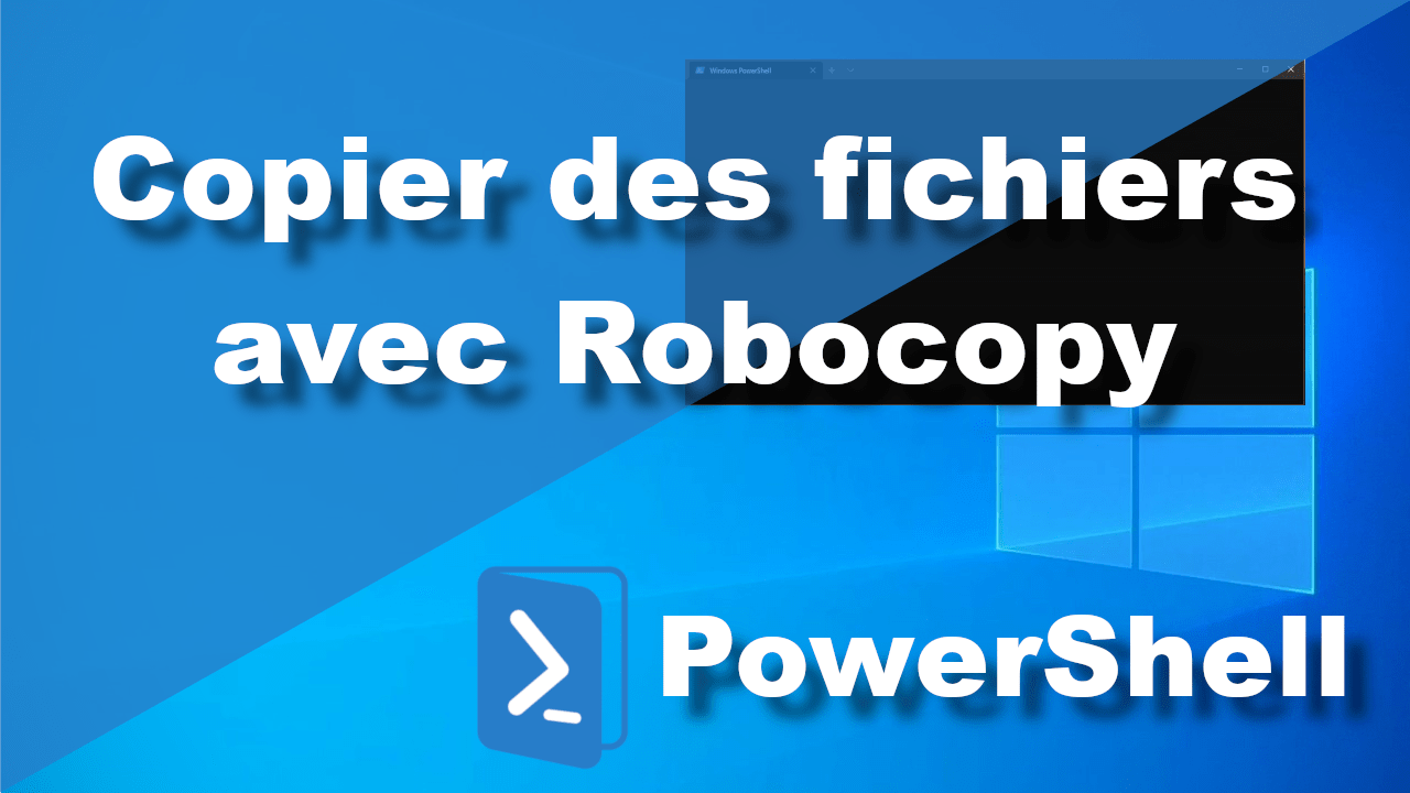 MAJ – Copier des fichiers avec Robocopy et PowerShell